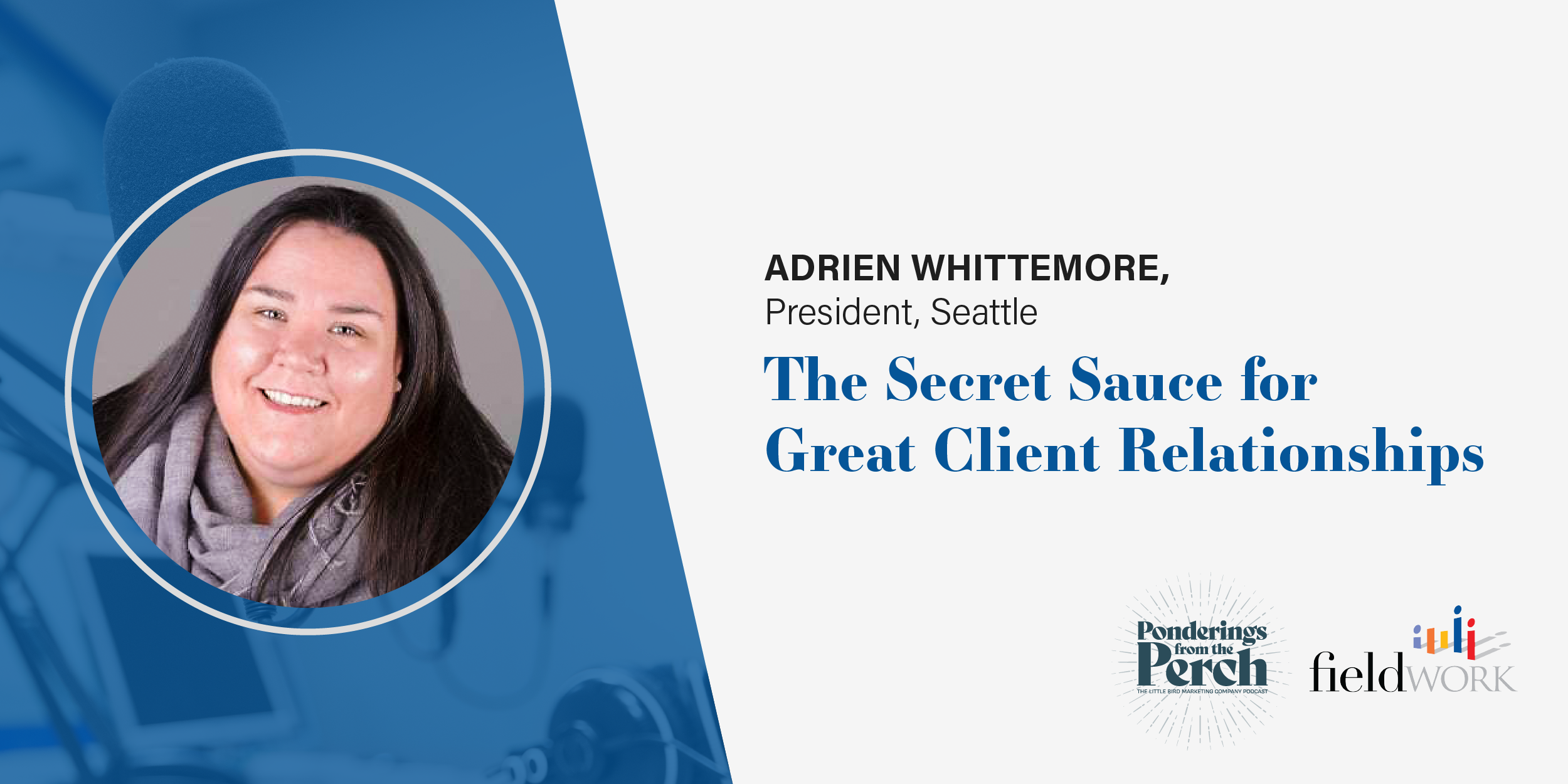 Fieldwork's Secret Sauce for Great Client Relationships with Adrien Whittemore